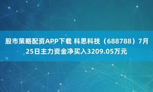 股市策略配资APP下载 科思科技（688788）7月25日主力资金净买入3209.05万元